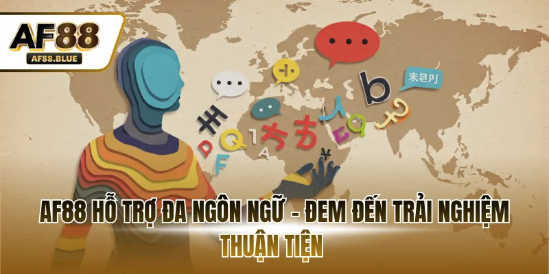 AF88 hỗ trợ đa ngôn ngữ - Đem đến trải nghiệm thuận tiện