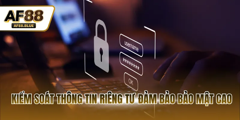 Kiểm soát thông tin riêng tư đảm bảo bảo mật cao