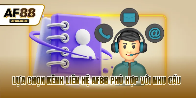 Lựa chọn kênh liên hệ AF88 phù hợp với nhu cầu