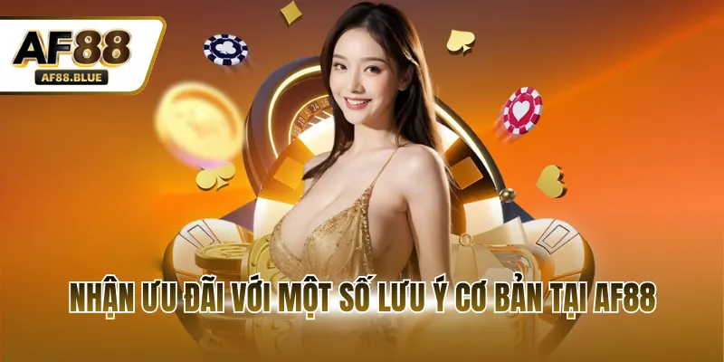 Nhận ưu đãi với một số lưu ý cơ bản tại AF88
